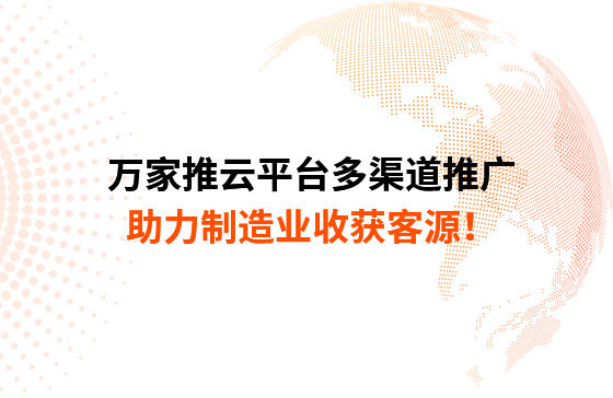 萬家推云平臺多渠道推廣，助力制造業收獲客源！